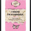 I Know I’m A Handful by Hue Folk, limited edition print