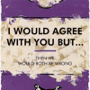 I Would Agree With You But by Hue Folk, limited edition print