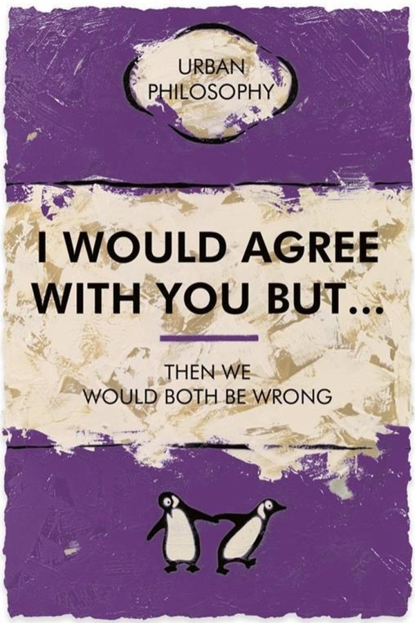 I Would Agree With You But by Hue Folk, limited edition print