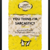 You Think I’m Sarcastic by Hue Folk, limited edition print